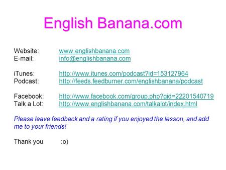 English Banana.com Website:    iTunes:http://www.itunes.com/podcast?id=153127964http://www.itunes.com/podcast?id=153127964.