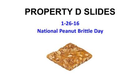 PROPERTY D SLIDES 1-26-16 National Peanut Brittle Day.