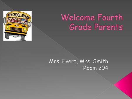  ELA and Math Taught in Morning  Morning Snack  Science/Social Studies alternated in the afternoon  Lunch 12:40  Recess Afternoon  4 th Grade Chorus.