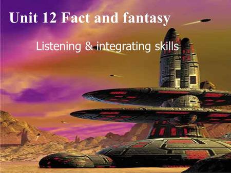 Unit 12 Fact and fantasy Listening & integrating skills.