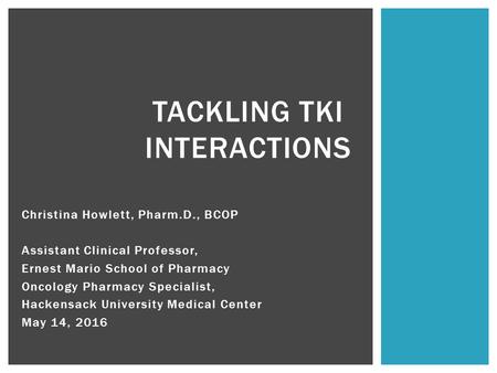 Christina Howlett, Pharm.D., BCOP Assistant Clinical Professor, Ernest Mario School of Pharmacy Oncology Pharmacy Specialist, Hackensack University Medical.