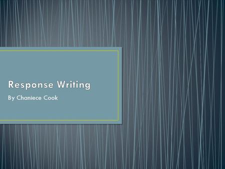 By Chaniece Cook. Response writing is a literacy strategy that “allows students to expand their thinking about the concepts at hand and provides an opportunity.