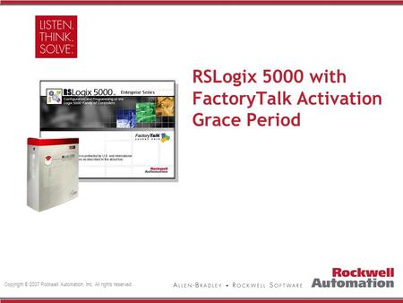 Copyright © 2007 Rockwell Automation, Inc. All rights reserved. Insert Photo Here RSLogix 5000 with FactoryTalk Activation Grace Period.