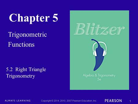 Chapter 5 Trigonometric Functions Copyright © 2014, 2010, 2007 Pearson Education, Inc. 1 5.2 Right Triangle Trigonometry.