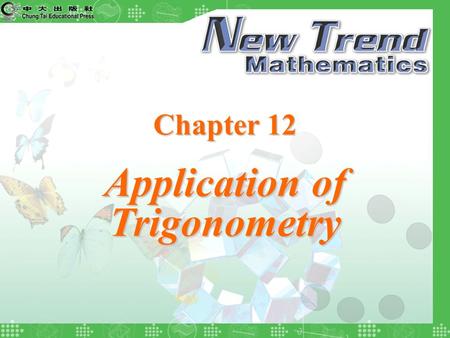 Chapter 12 Application of Trigonometry. 2004 Chung Tai Educational Press © Chapter Examples Quit Chapter 12 Application of Trigonometry Notations About.