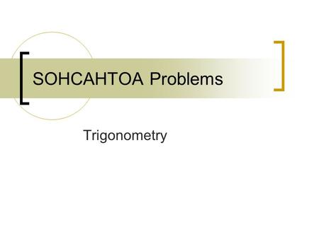 SOHCAHTOA Problems Trigonometry. SOHCAHTOA Problems 1.The diagram shows a lighthouse on top of a cliff. A ship at sea is 97 metres from the foot of the.