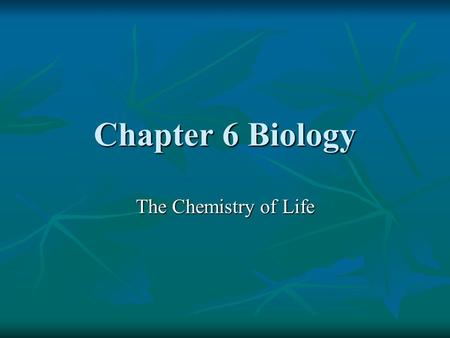 Chapter 6 Biology The Chemistry of Life. 6.1 Elements Elements are substances that can’t be broken down into simpler substances Elements are substances.