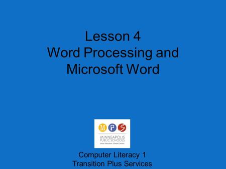 Lesson 4 Word Processing and Microsoft Word Computer Literacy 1 Transition Plus Services.