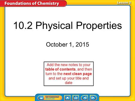 10.2 Physical Properties October 1, 2015 Add the new notes to your table of contents, and then turn to the next clean page and set up your title and date.