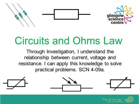 Circuits and Ohms Law Through Investigation, I understand the relationship between current, voltage and resistance. I can apply this knowledge to solve.