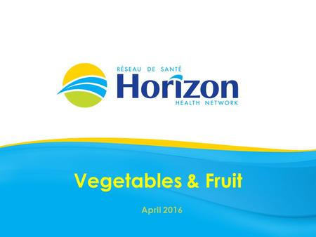 Vegetables & Fruit April 2016. Health Info prepared by Public Health April 2016.