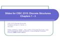 Slides for CISC 2315: Discrete Structures Chapters 1 - 3 CISC 2315 Discrete Structures Professor William G. Tanner, Jr. Fall 2007 Slides created by James.