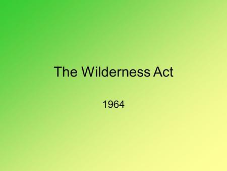 The Wilderness Act 1964. Permanently protects some lands from development.