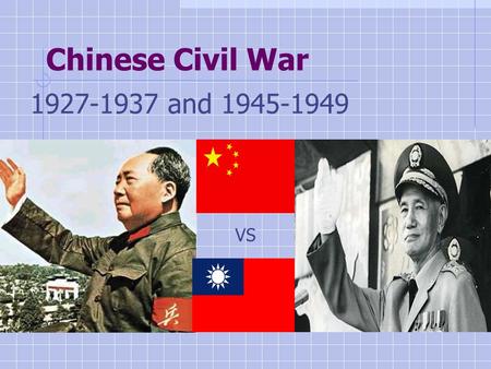 Chinese Civil War 1927-1937 and 1945-1949 VS. Long-Term Causes of Chinese Civil War Socioeconomic Conditions Political Fragmentation Ideological Differences.