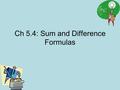 Ch 5.4: Sum and Difference Formulas. Learn these!!