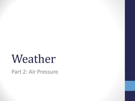 Weather Part 2: Air Pressure. Air Pressure… is a measure of the force of the air pressing down on Earth’s surface. at any point on the Earth is equal.