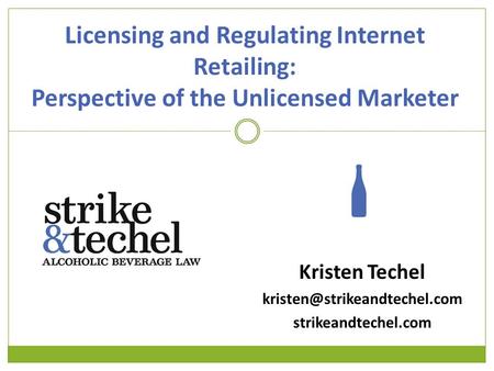 Kristen Techel strikeandtechel.com Licensing and Regulating Internet Retailing: Perspective of the Unlicensed Marketer.