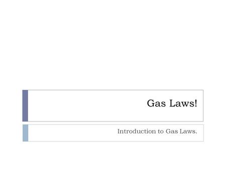 Gas Laws! Introduction to Gas Laws.. Key Terms  Pressure: the amount of force per unit area of surface  Newton: the SI unit for force  Pascal: the.