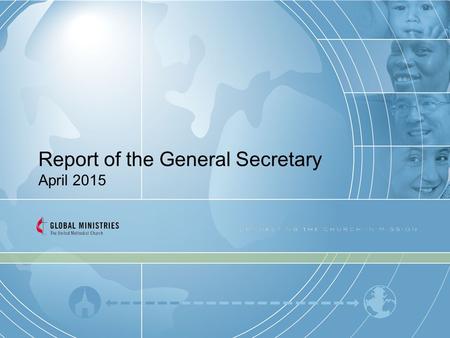 Report of the General Secretary April 2015. We Have Strong Reason to Hope.