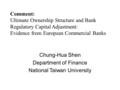 Comment: Ultimate Ownership Structure and Bank Regulatory Capital Adjustment: Evidence from European Commercial Banks Chung-Hua Shen Department of Finance.