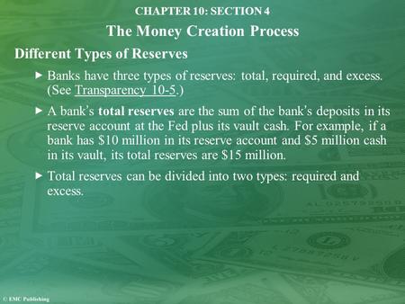 CHAPTER 10: SECTION 4 The Money Creation Process Different Types of Reserves Banks have three types of reserves: total, required, and excess. (See Transparency.