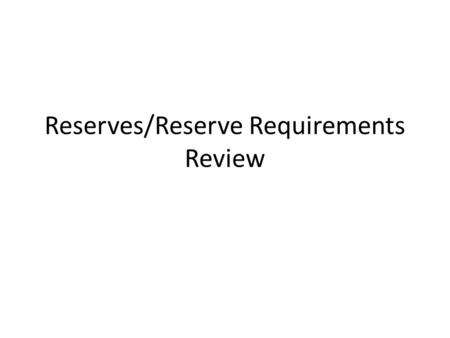 Reserves/Reserve Requirements Review. Assignment 1) If the reserve ratio is 20 percent, what are the required reserves on a $25,000 deposit? 2) If the.