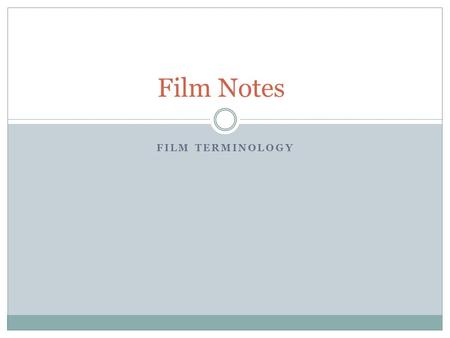 FILM TERMINOLOGY Film Notes. Framing/Shots Long shot (LS): a shot taken from some distance; shows the full subject and perhaps the surrounding scene as.