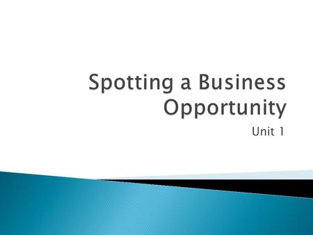 Unit 1.  Understand what business does,  Appreciate that most businesses are small,  Appreciate that a large number of businesses are created and closed.