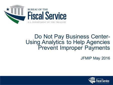 Do Not Pay Business Center- Using Analytics to Help Agencies Prevent Improper Payments JFMIP May 2016.