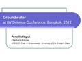 Groundwater at IW Science Conference, Bangkok, 2012 Panellist Input Eberhard Braune UNESCO Chair in Groundwater, University of the Western Cape.