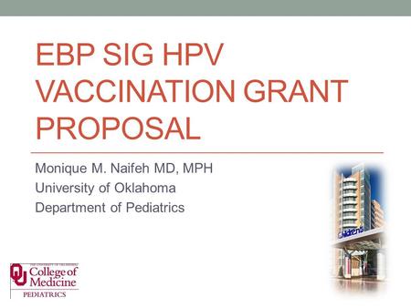 EBP SIG HPV VACCINATION GRANT PROPOSAL Monique M. Naifeh MD, MPH University of Oklahoma Department of Pediatrics.