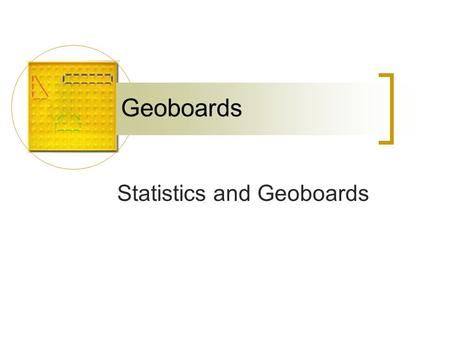 Geoboards Statistics and Geoboards. Bar Graphs Create a bar graph with the following data on your Geoboard: ClassNumber of students A27 B24 C D30 E.