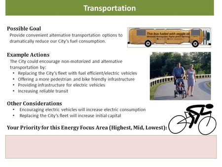 Transportation Possible Goal Provide convenient alternative transportation options to dramatically reduce our City’s fuel consumption. Example Actions.