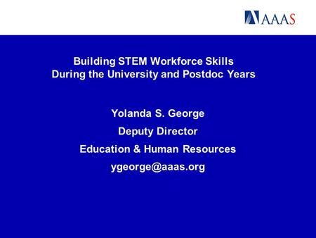 Building STEM Workforce Skills During the University and Postdoc Years Yolanda S. George Deputy Director Education & Human Resources