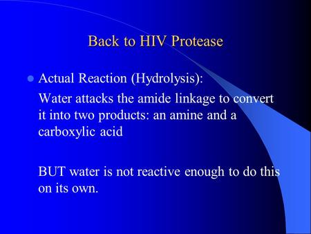 Back to HIV Protease Actual Reaction (Hydrolysis): Water attacks the amide linkage to convert it into two products: an amine and a carboxylic acid BUT.