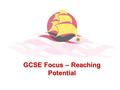 GCSE Focus – Reaching Potential. Aims for Parents/ Guardians How to support your child during the GCSE Examination Season How to help your child with.