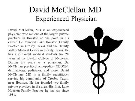 David McClellan MD Experienced Physician David McClellan, MD is an experienced physician who ran one of the largest private practices in Houston at one.