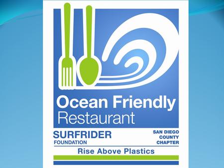 Why we started an Ocean Friendly Restaurant Campaign Learned of HB campaign at 2014 CA Chapter Conference Restaurants have the power to greatly reduce.