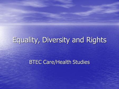 Equality, Diversity and Rights BTEC Care/Health Studies.