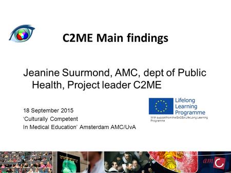 C2ME Main findings Jeanine Suurmond, AMC, dept of Public Health, Project leader C2ME 18 September 2015 ‘Culturally Competent In Medical Education’ Amsterdam.