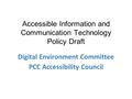 Accessible Information and Communication Technology Policy Draft Digital Environment Committee PCC Accessibility Council.