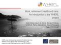 Work, retirement, health and care: An introduction to the WHERL project Karen Glaser, Laurie M. Corna, Giorgio Di Gessa, Loretta G. Platts, Diana Worts,