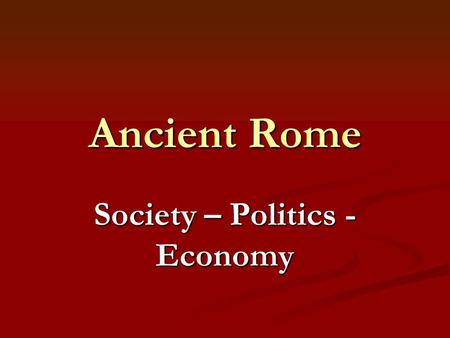 Ancient Rome Society – Politics - Economy. Roman Society Early Roman religion was adopted from early Greek colonists. Early Roman religion was adopted.