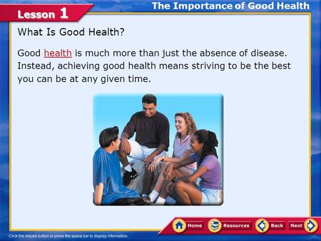 Lesson 1 What Is Good Health? Good health is much more than just the absence of disease. Instead, achieving good health means striving to be the best.