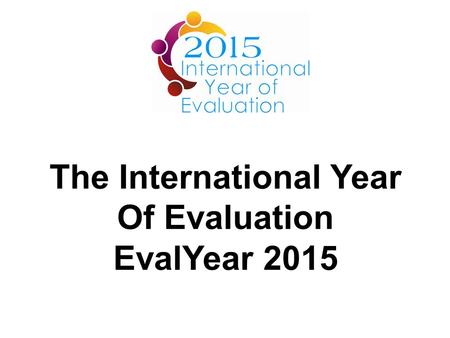 The International Year Of Evaluation EvalYear 2015.