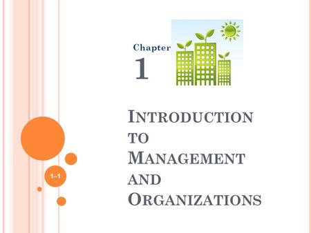 I NTRODUCTION TO M ANAGEMENT AND O RGANIZATIONS Chapter 1 1–1.