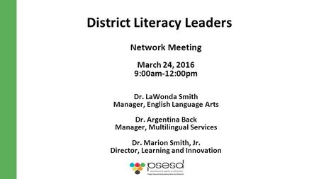 District Literacy Leaders Network Meeting March 24, 2016 9:00am-12:00pm Dr. LaWonda Smith Manager, English Language Arts Dr. Argentina Back Manager, Multilingual.