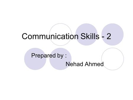 Communication Skills - 2 Prepared by : Nehad Ahmed.