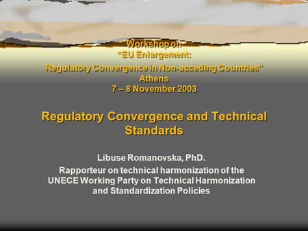 Workshop on “EU Enlargement: Regulatory Convergence in Non-acceding Countries” Athens 7 – 8 November 2003 Regulatory Convergence and Technical Standards.