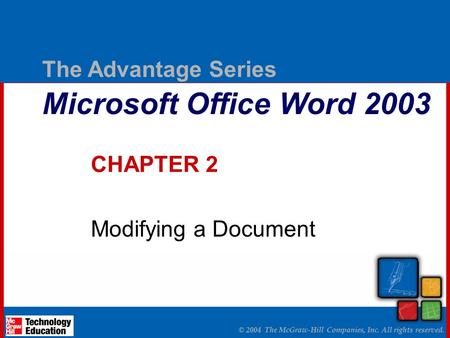 © 2004 The McGraw-Hill Companies, Inc. All rights reserved. The Advantage Series Microsoft Office Word 2003 CHAPTER 2 Modifying a Document.